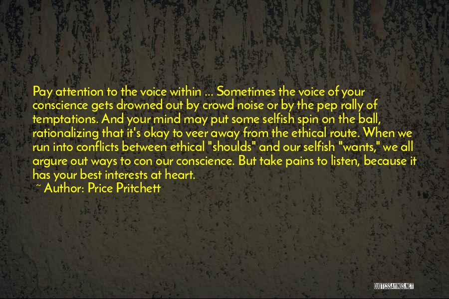 Price Pritchett Quotes: Pay Attention To The Voice Within ... Sometimes The Voice Of Your Conscience Gets Drowned Out By Crowd Noise Or