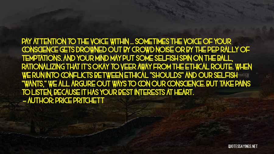 Price Pritchett Quotes: Pay Attention To The Voice Within ... Sometimes The Voice Of Your Conscience Gets Drowned Out By Crowd Noise Or