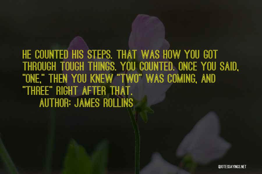 James Rollins Quotes: He Counted His Steps. That Was How You Got Through Tough Things. You Counted. Once You Said, One, Then You