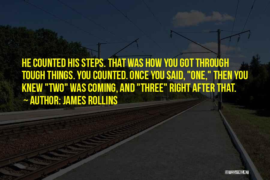 James Rollins Quotes: He Counted His Steps. That Was How You Got Through Tough Things. You Counted. Once You Said, One, Then You