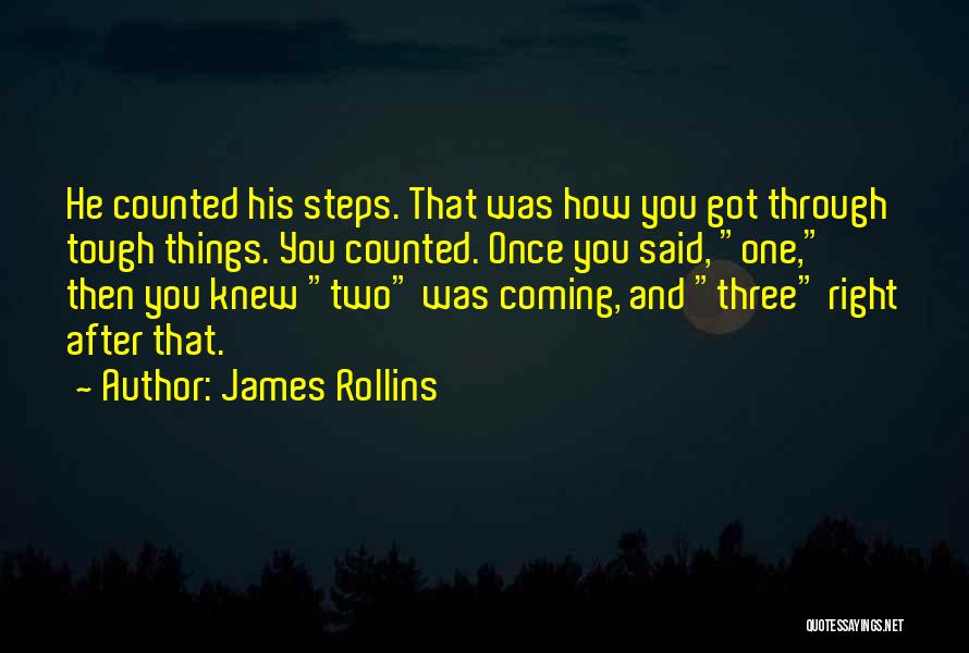 James Rollins Quotes: He Counted His Steps. That Was How You Got Through Tough Things. You Counted. Once You Said, One, Then You