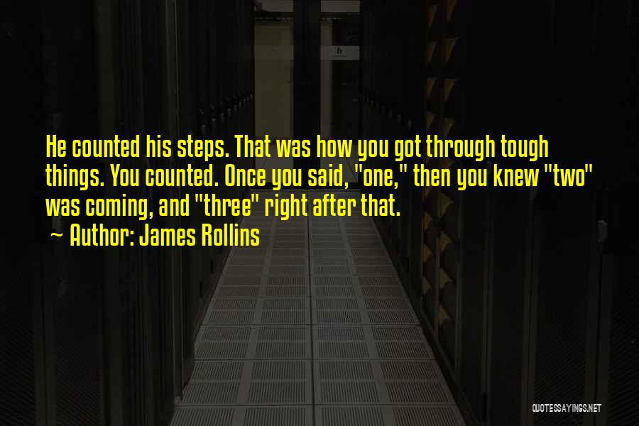 James Rollins Quotes: He Counted His Steps. That Was How You Got Through Tough Things. You Counted. Once You Said, One, Then You