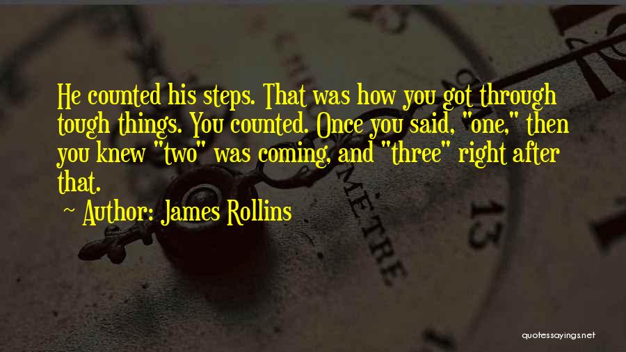 James Rollins Quotes: He Counted His Steps. That Was How You Got Through Tough Things. You Counted. Once You Said, One, Then You
