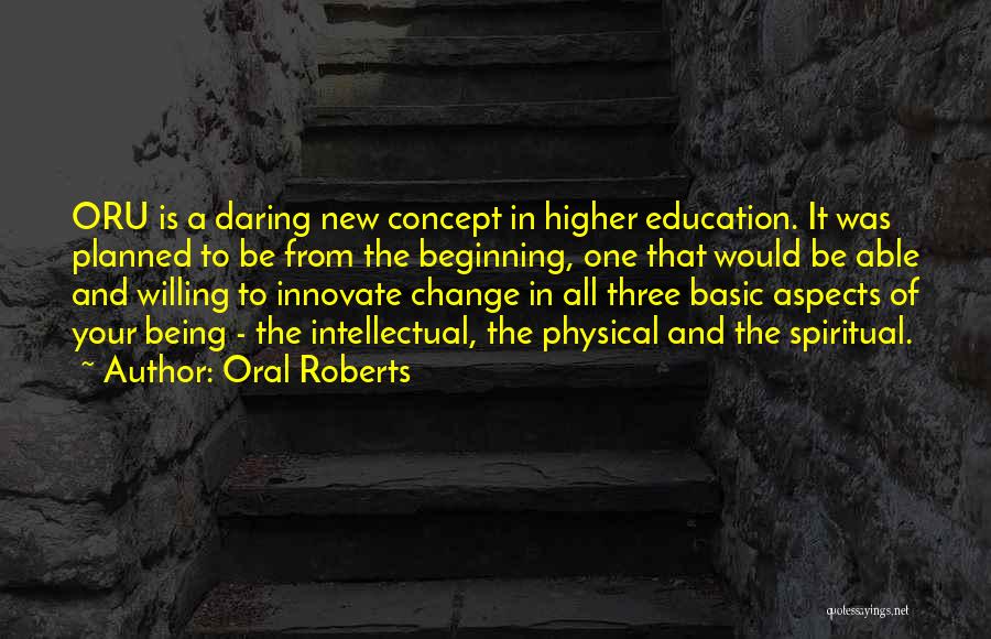 Oral Roberts Quotes: Oru Is A Daring New Concept In Higher Education. It Was Planned To Be From The Beginning, One That Would