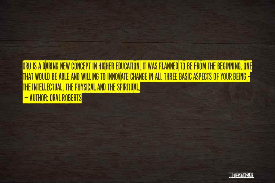 Oral Roberts Quotes: Oru Is A Daring New Concept In Higher Education. It Was Planned To Be From The Beginning, One That Would