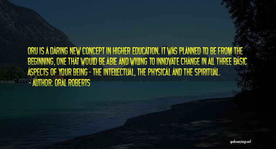 Oral Roberts Quotes: Oru Is A Daring New Concept In Higher Education. It Was Planned To Be From The Beginning, One That Would