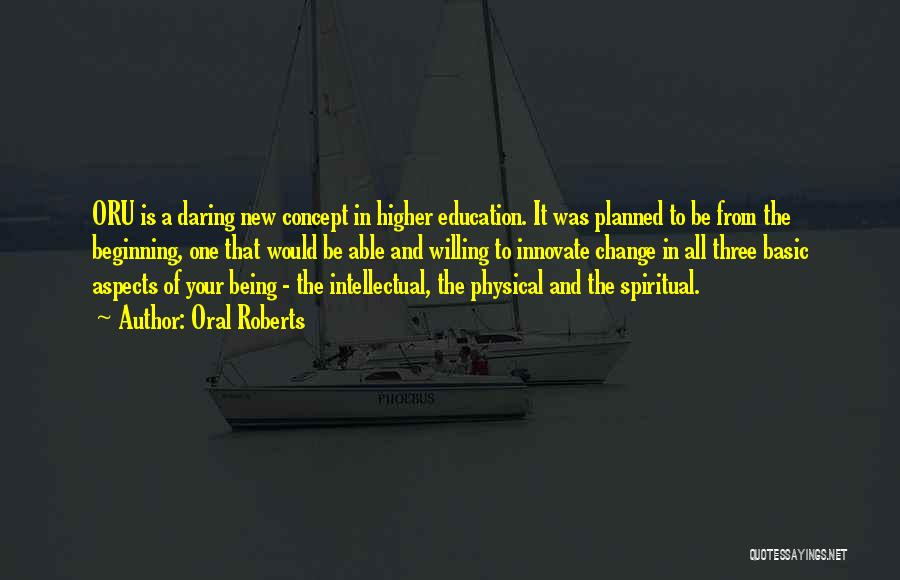 Oral Roberts Quotes: Oru Is A Daring New Concept In Higher Education. It Was Planned To Be From The Beginning, One That Would