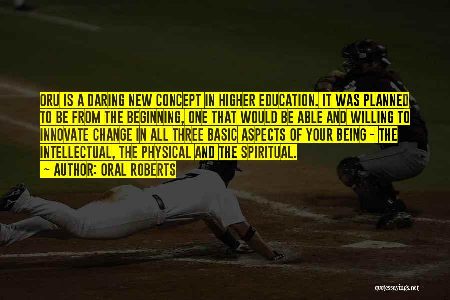 Oral Roberts Quotes: Oru Is A Daring New Concept In Higher Education. It Was Planned To Be From The Beginning, One That Would