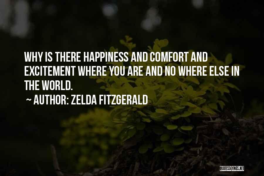 Zelda Fitzgerald Quotes: Why Is There Happiness And Comfort And Excitement Where You Are And No Where Else In The World.