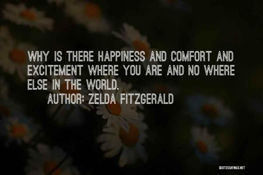 Zelda Fitzgerald Quotes: Why Is There Happiness And Comfort And Excitement Where You Are And No Where Else In The World.