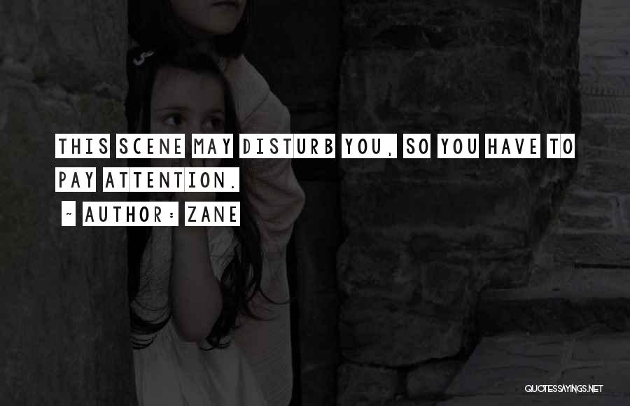Zane Quotes: This Scene May Disturb You, So You Have To Pay Attention.