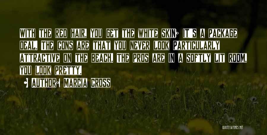 Marcia Cross Quotes: With The Red Hair, You Get The White Skin; It's A Package Deal. The Cons Are That You Never Look