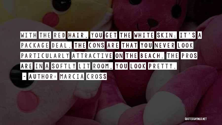 Marcia Cross Quotes: With The Red Hair, You Get The White Skin; It's A Package Deal. The Cons Are That You Never Look