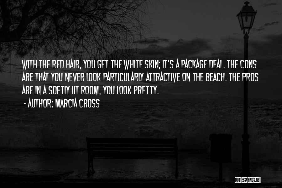 Marcia Cross Quotes: With The Red Hair, You Get The White Skin; It's A Package Deal. The Cons Are That You Never Look