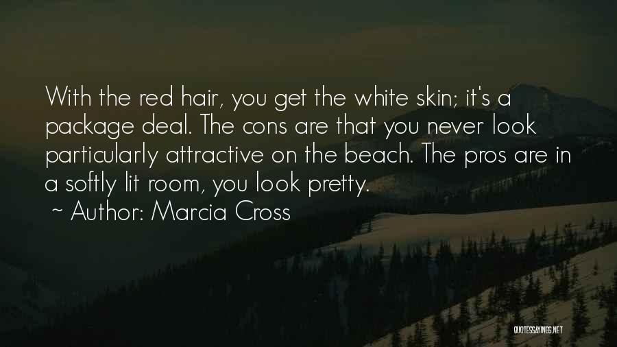 Marcia Cross Quotes: With The Red Hair, You Get The White Skin; It's A Package Deal. The Cons Are That You Never Look