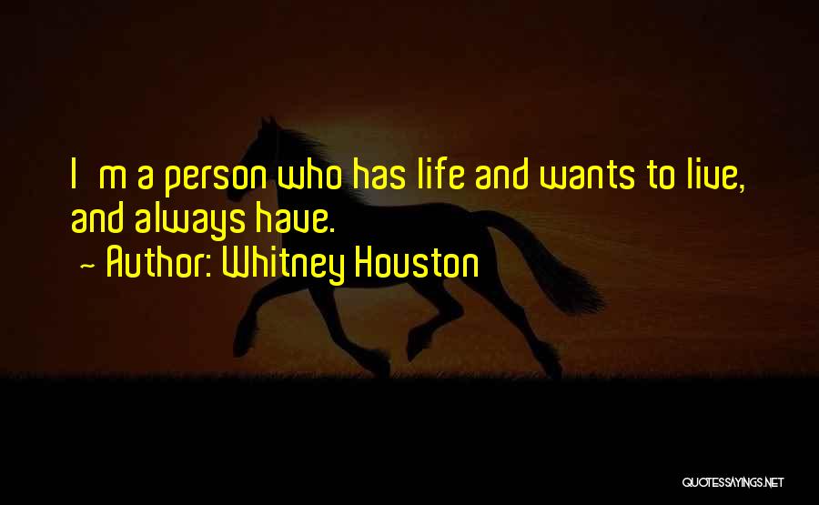 Whitney Houston Quotes: I'm A Person Who Has Life And Wants To Live, And Always Have.