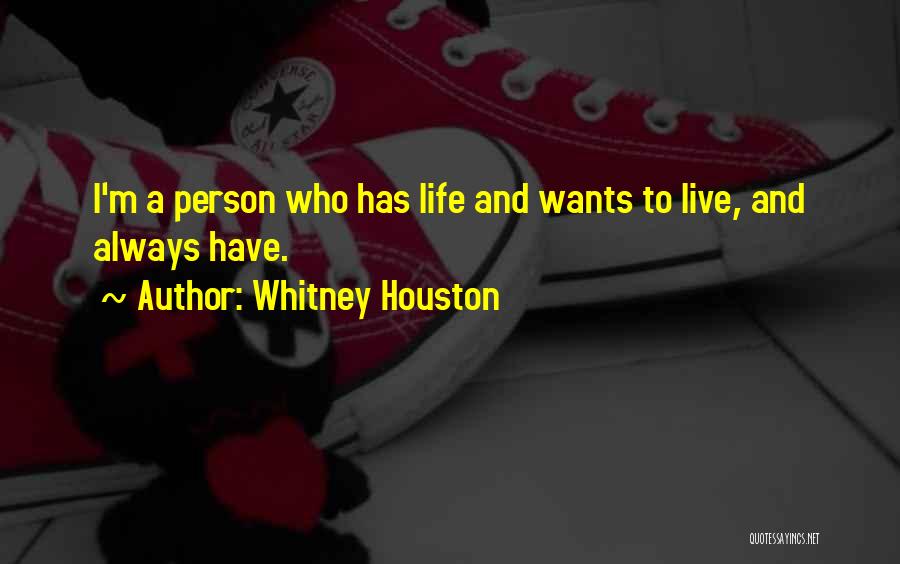 Whitney Houston Quotes: I'm A Person Who Has Life And Wants To Live, And Always Have.