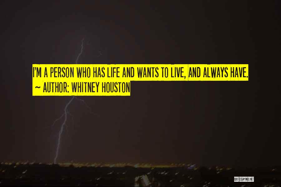 Whitney Houston Quotes: I'm A Person Who Has Life And Wants To Live, And Always Have.