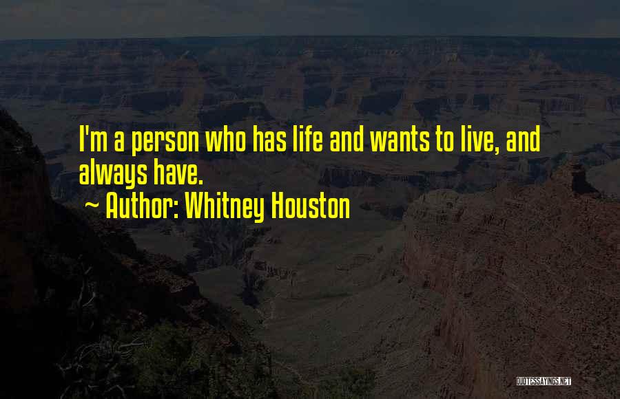 Whitney Houston Quotes: I'm A Person Who Has Life And Wants To Live, And Always Have.