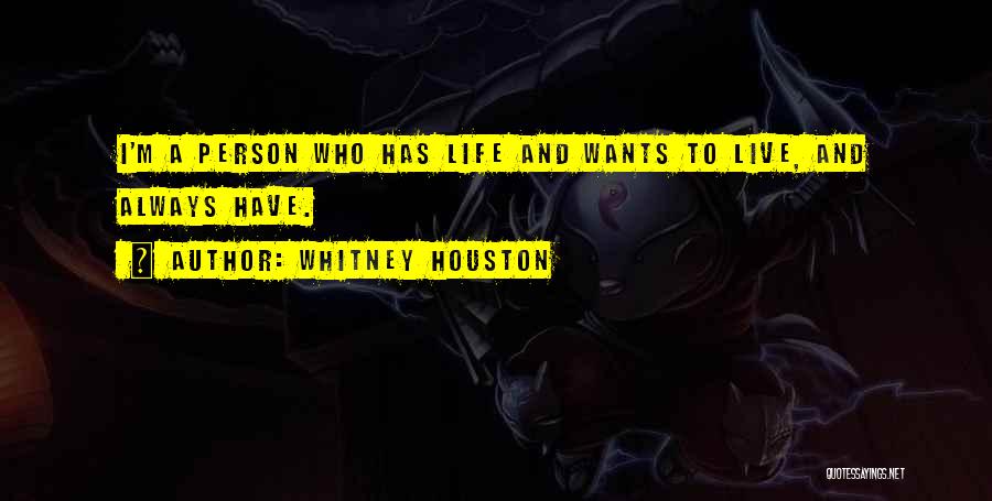 Whitney Houston Quotes: I'm A Person Who Has Life And Wants To Live, And Always Have.