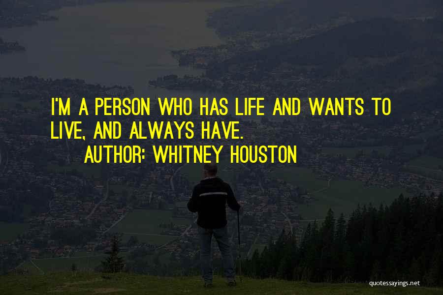 Whitney Houston Quotes: I'm A Person Who Has Life And Wants To Live, And Always Have.