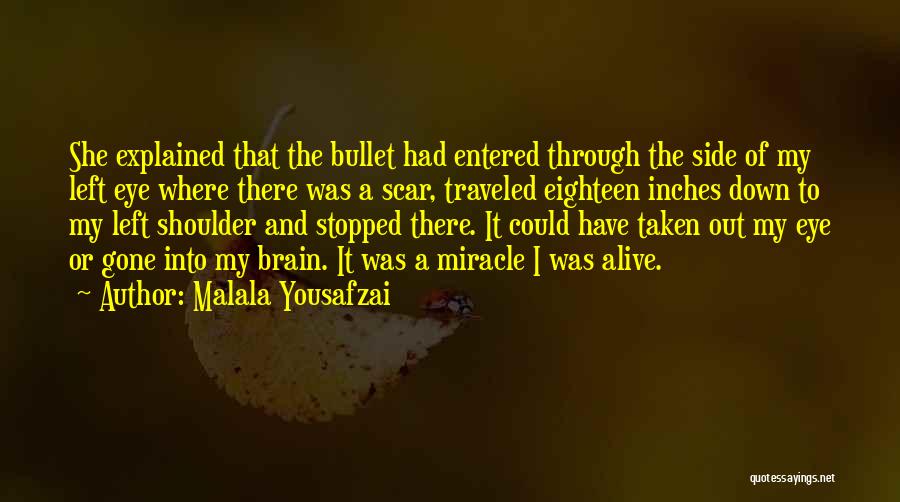 Malala Yousafzai Quotes: She Explained That The Bullet Had Entered Through The Side Of My Left Eye Where There Was A Scar, Traveled