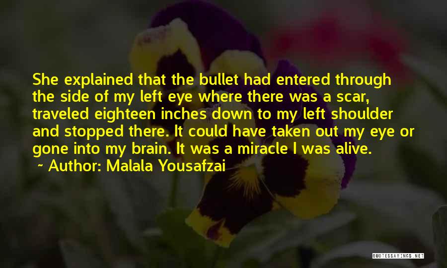 Malala Yousafzai Quotes: She Explained That The Bullet Had Entered Through The Side Of My Left Eye Where There Was A Scar, Traveled