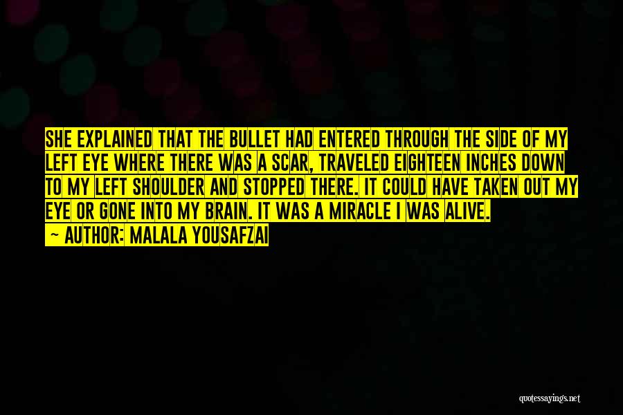 Malala Yousafzai Quotes: She Explained That The Bullet Had Entered Through The Side Of My Left Eye Where There Was A Scar, Traveled