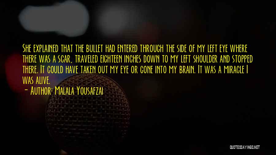 Malala Yousafzai Quotes: She Explained That The Bullet Had Entered Through The Side Of My Left Eye Where There Was A Scar, Traveled