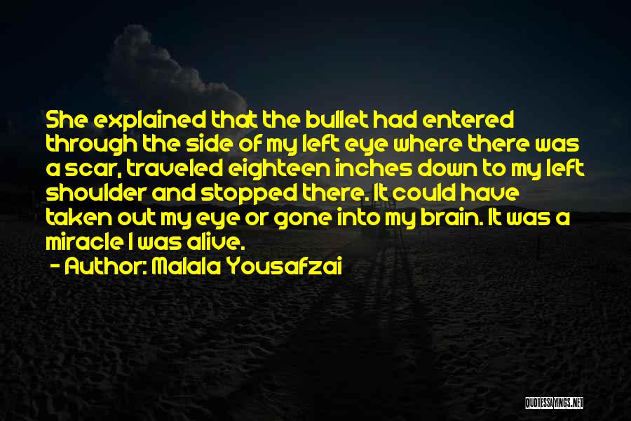 Malala Yousafzai Quotes: She Explained That The Bullet Had Entered Through The Side Of My Left Eye Where There Was A Scar, Traveled