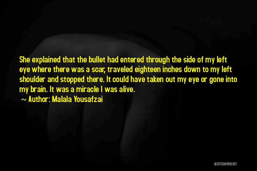 Malala Yousafzai Quotes: She Explained That The Bullet Had Entered Through The Side Of My Left Eye Where There Was A Scar, Traveled