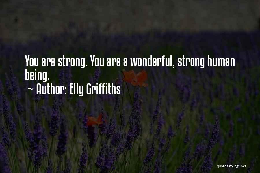 Elly Griffiths Quotes: You Are Strong. You Are A Wonderful, Strong Human Being.