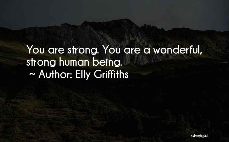 Elly Griffiths Quotes: You Are Strong. You Are A Wonderful, Strong Human Being.