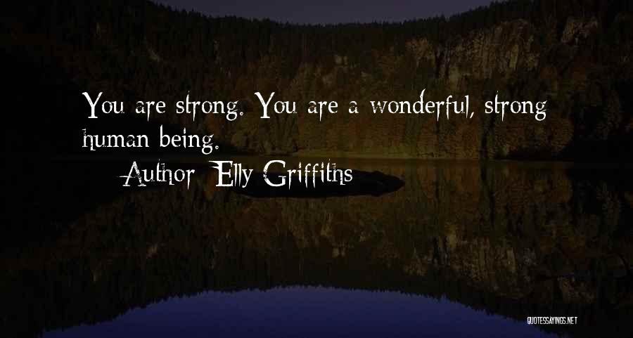Elly Griffiths Quotes: You Are Strong. You Are A Wonderful, Strong Human Being.