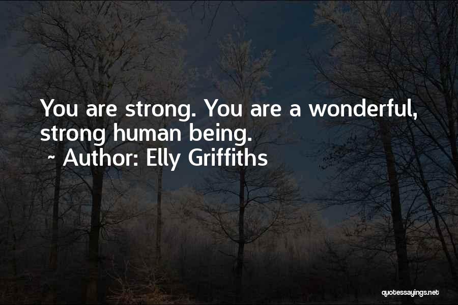 Elly Griffiths Quotes: You Are Strong. You Are A Wonderful, Strong Human Being.