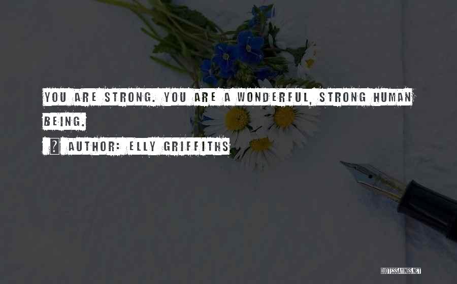 Elly Griffiths Quotes: You Are Strong. You Are A Wonderful, Strong Human Being.