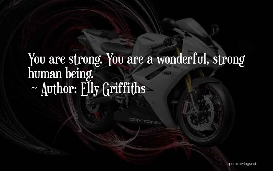 Elly Griffiths Quotes: You Are Strong. You Are A Wonderful, Strong Human Being.