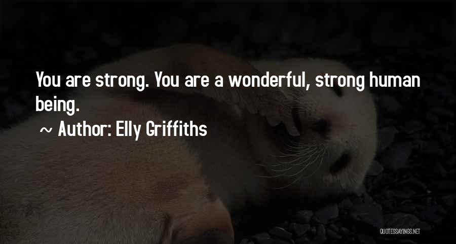Elly Griffiths Quotes: You Are Strong. You Are A Wonderful, Strong Human Being.