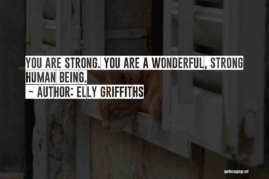 Elly Griffiths Quotes: You Are Strong. You Are A Wonderful, Strong Human Being.