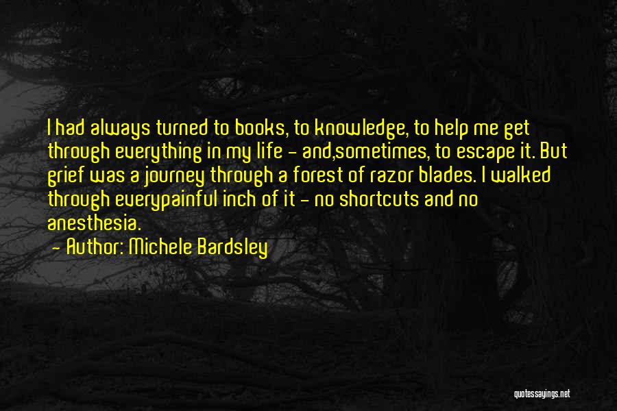 Michele Bardsley Quotes: I Had Always Turned To Books, To Knowledge, To Help Me Get Through Everything In My Life - And,sometimes, To