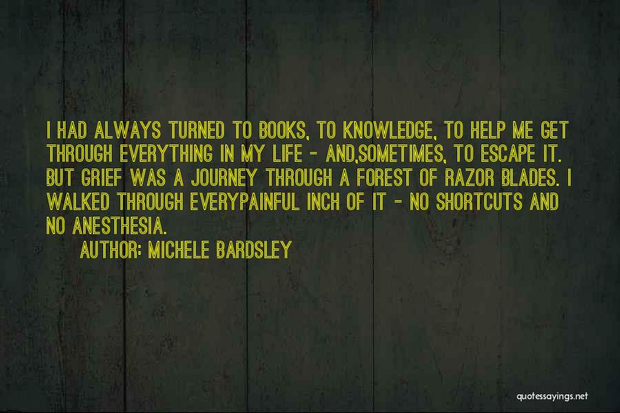 Michele Bardsley Quotes: I Had Always Turned To Books, To Knowledge, To Help Me Get Through Everything In My Life - And,sometimes, To