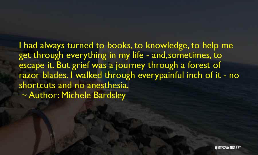 Michele Bardsley Quotes: I Had Always Turned To Books, To Knowledge, To Help Me Get Through Everything In My Life - And,sometimes, To