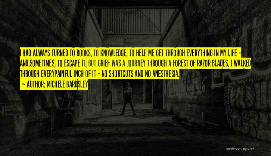 Michele Bardsley Quotes: I Had Always Turned To Books, To Knowledge, To Help Me Get Through Everything In My Life - And,sometimes, To