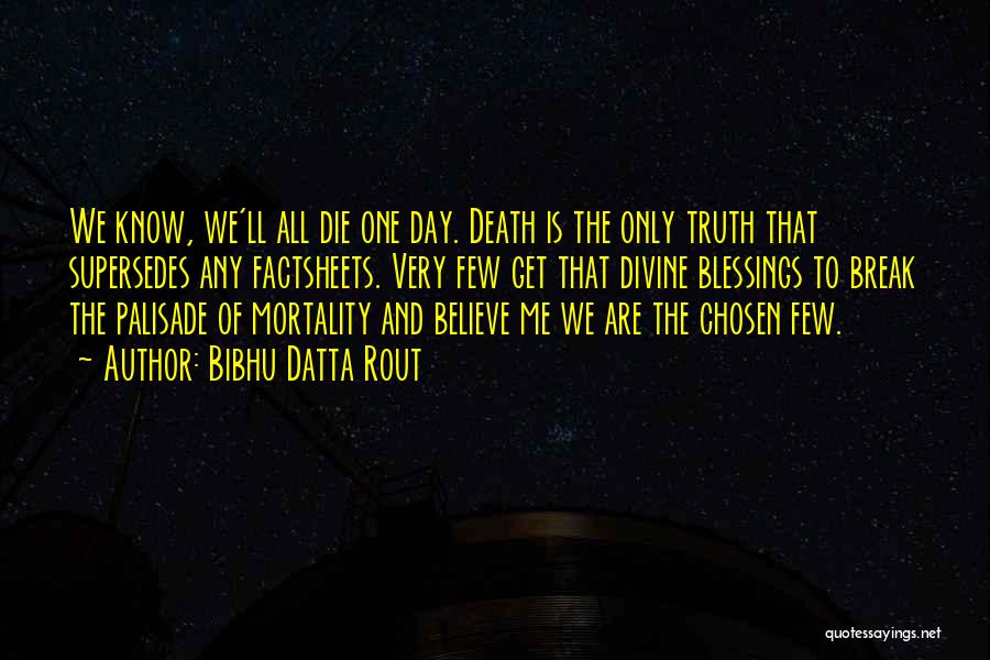 Bibhu Datta Rout Quotes: We Know, We'll All Die One Day. Death Is The Only Truth That Supersedes Any Factsheets. Very Few Get That
