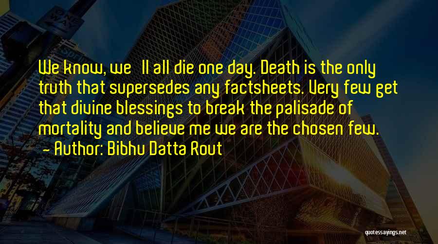 Bibhu Datta Rout Quotes: We Know, We'll All Die One Day. Death Is The Only Truth That Supersedes Any Factsheets. Very Few Get That