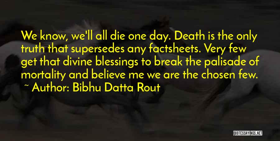 Bibhu Datta Rout Quotes: We Know, We'll All Die One Day. Death Is The Only Truth That Supersedes Any Factsheets. Very Few Get That