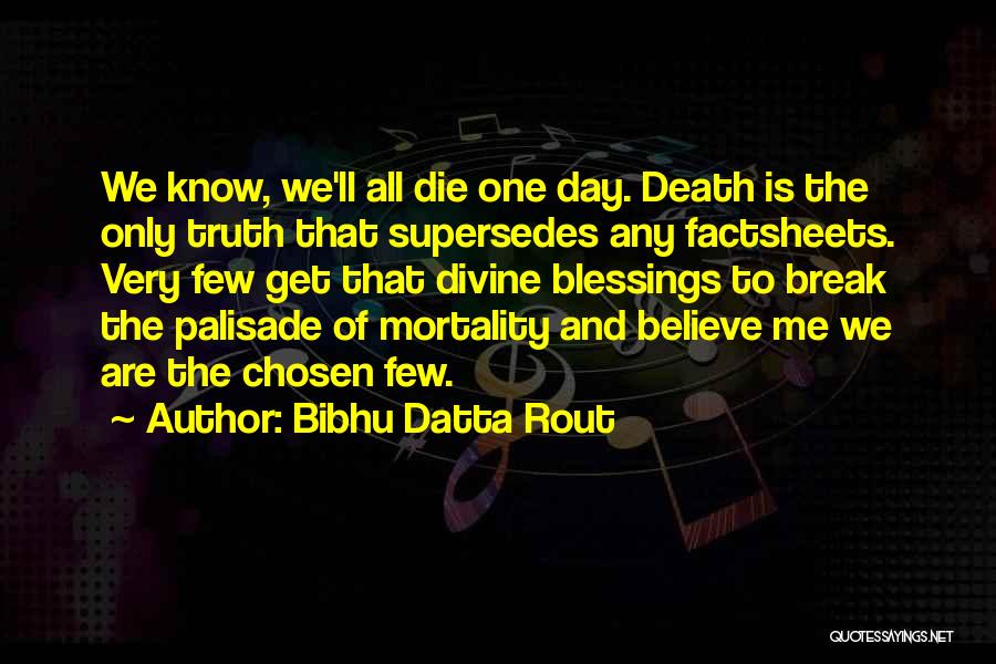 Bibhu Datta Rout Quotes: We Know, We'll All Die One Day. Death Is The Only Truth That Supersedes Any Factsheets. Very Few Get That