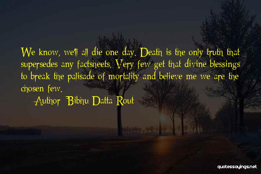 Bibhu Datta Rout Quotes: We Know, We'll All Die One Day. Death Is The Only Truth That Supersedes Any Factsheets. Very Few Get That
