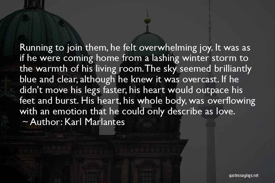 Karl Marlantes Quotes: Running To Join Them, He Felt Overwhelming Joy. It Was As If He Were Coming Home From A Lashing Winter