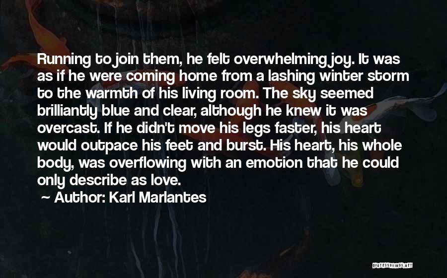 Karl Marlantes Quotes: Running To Join Them, He Felt Overwhelming Joy. It Was As If He Were Coming Home From A Lashing Winter